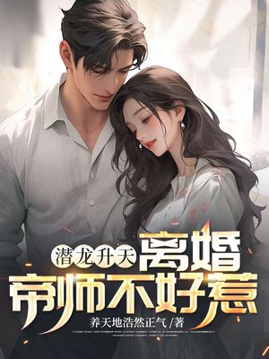 潜龙升天：离婚帝师不好惹